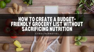 How to Create a Budget-Friendly Grocery List Without Sacrificing Nutrition