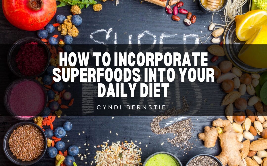 How to Incorporate Superfoods into Your Daily Diet