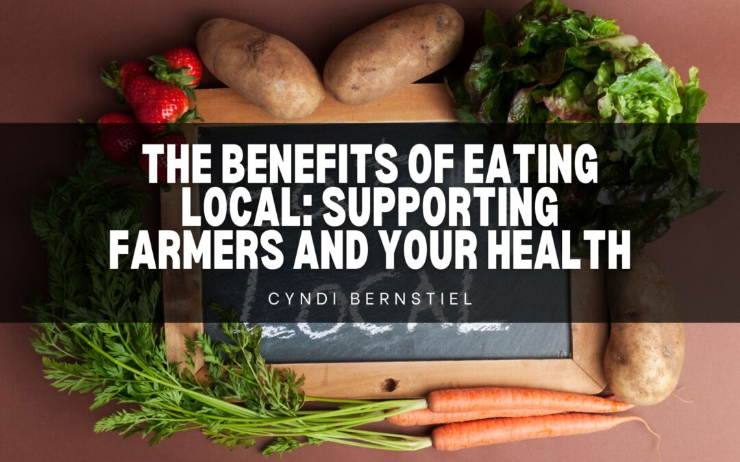 The Benefits of Eating Local: Supporting Farmers and Your Health
